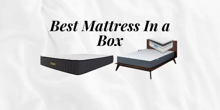 Best Mattress In a Box: Get Comfortable with our top Picks