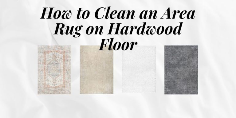 How to Clean an Area Rug on Hardwood Floor: A Step-by-Step Guide